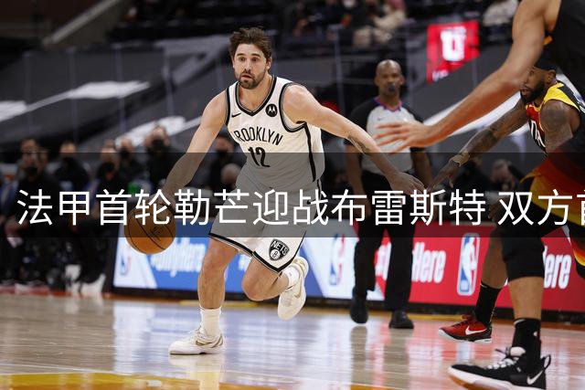法甲首轮勒芒迎战布雷斯特 双方首发阵容公布