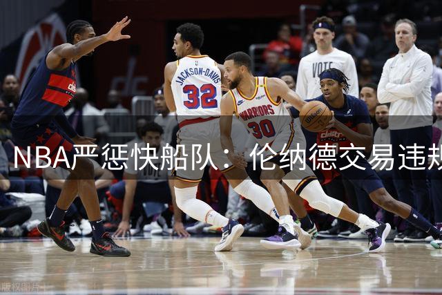 NBA严惩快船队：伦纳德交易违规罚款3000万美元，剥夺5个选秀权